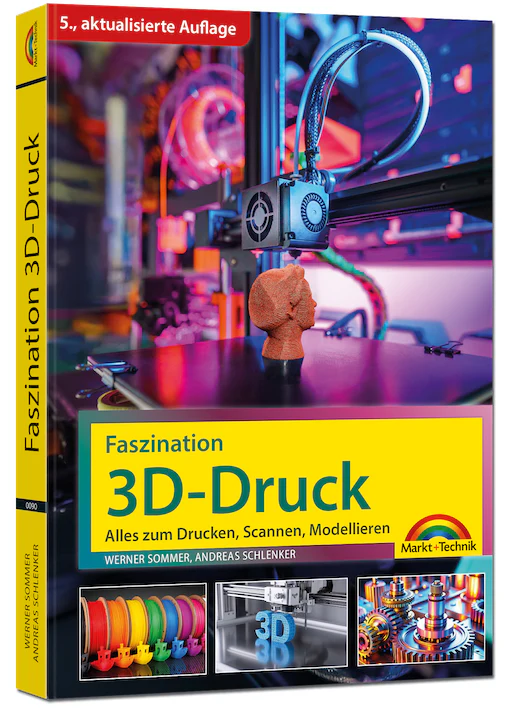 Faszination 3D-Druck – Alles zum Drucken, Scannen, Modellieren - 5.Auflage